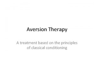 Aversion Therapy A treatment based on the principles