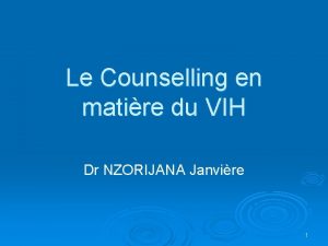 Le Counselling en matire du VIH Dr NZORIJANA