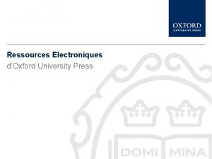 Ressources Electroniques dOxford University Press Cette prsentation est