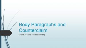 Body Paragraphs and Counterclaim 6 th and 7