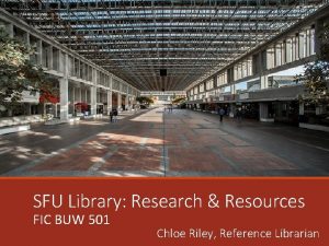 SFU Library Research Resources FIC BUW 501 Chloe