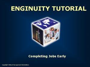 ENGINUITY TUTORIAL Completing Jobs Early Copyright Virtual Management