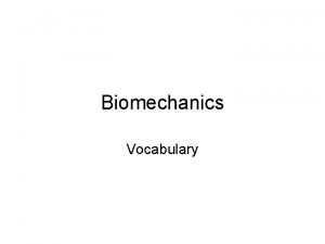 Biomechanics Vocabulary Agonist Antagonist Axis of rotation Concentric