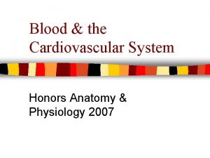 Blood the Cardiovascular System Honors Anatomy Physiology 2007