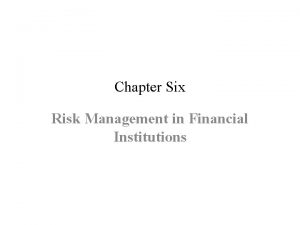 Chapter Six Risk Management in Financial Institutions Risks