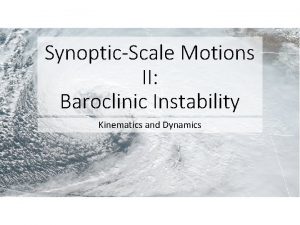 SynopticScale Motions II Baroclinic Instability Kinematics and Dynamics