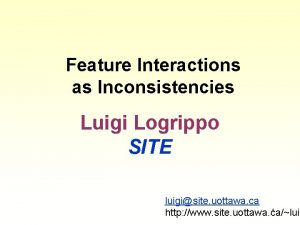 Feature Interactions as Inconsistencies Luigi Logrippo SITE luigisite