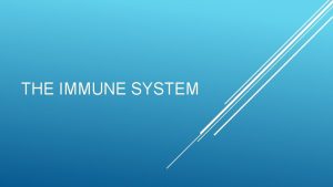 THE IMMUNE SYSTEM The Immune System protects the