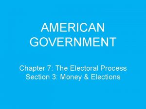 AMERICAN GOVERNMENT Chapter 7 The Electoral Process Section
