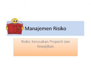 Manajemen Risiko Kerusakan Properti dan Kewajiban RISIKO PROPERTI