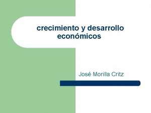 crecimiento y desarrollo econmicos Jos Morilla Critz Crecimiento