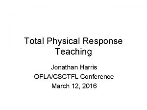 Total Physical Response Teaching Jonathan Harris OFLACSCTFL Conference