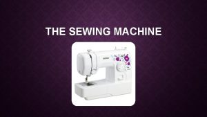 THE SEWING MACHINE INTRODUCTION PARTS OF THE SEWING