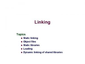 Linking Topics n n n Static linking Object