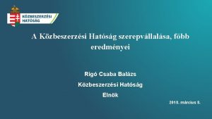 A Kzbeszerzsi Hatsg szerepvllalsa fbb eredmnyei Rig Csaba