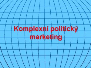 Komplexn politick marketing Principy politickho marketingu n n