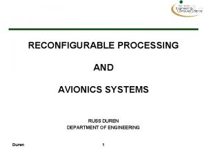 RECONFIGURABLE PROCESSING AND AVIONICS SYSTEMS RUSS DUREN DEPARTMENT