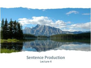 Sentence Production Lecture 4 The Production Process the