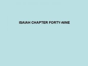 ISAIAH CHAPTER FORTYNINE OUTLINE ISAIAH CHAPTER FORTYNINE THE