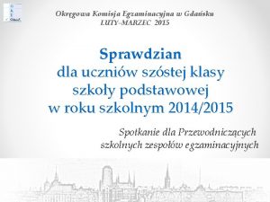 Okrgowa Komisja Egzaminacyjna w Gdasku LUTYMARZEC 2015 Sprawdzian