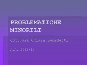 PROBLEMATICHE MINORILI dott ssa Chiara Benedetti A A