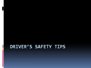 DRIVERS SAFETY TIPS Seat Belts Save Lives Always
