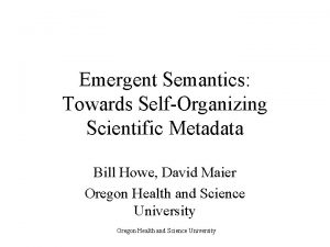 Emergent Semantics Towards SelfOrganizing Scientific Metadata Bill Howe