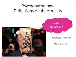 Psychopathology Definitions of abnormality Is this abnormal What