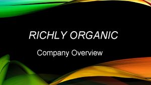RICHLY ORGANIC Company Overview OVERVIEW Company Description Company