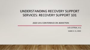 UNDERSTANDING RECOVERY SUPPORT SERVICES RECOVERY SUPPORT 101 2020