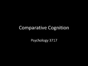 Comparative Cognition Psychology 3717 Introduction Comparative psychology is