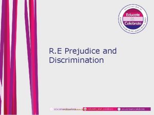 R E Prejudice and Discrimination Educate Celebrate 2005