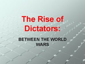 The Rise of Dictators BETWEEN THE WORLD WARS