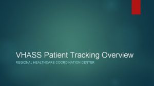 VHASS Patient Tracking Overview REGIONAL HEALTHCARE COORDINATION CENTER