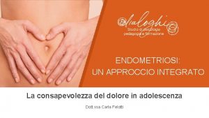 ENDOMETRIOSI UN APPROCCIO INTEGRATO La consapevolezza del dolore