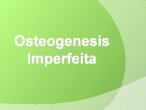 Osteogenesis Imperfeita ndice Introduo Resumo O que Osteogenesis