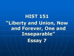 HIST 151 Liberty and Union Now and Forever