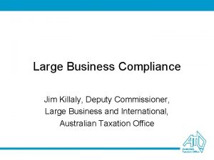 Large Business Compliance Jim Killaly Deputy Commissioner Large