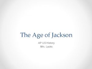 The Age of Jackson AP US History Mrs