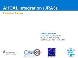 AHCAL Integration JRA 3 Status and Outlook Mathias