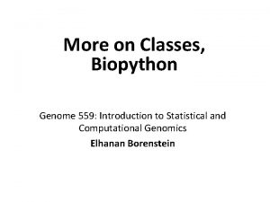 More on Classes Biopython Genome 559 Introduction to