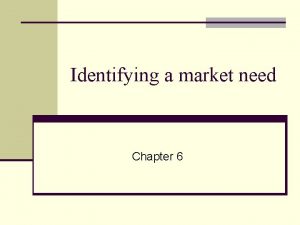 Identifying a market need Chapter 6 Target market