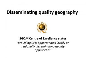 Disseminating quality geography SGQM Centre of Excellence status