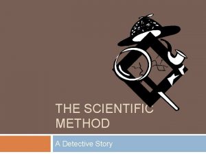 THE SCIENTIFIC METHOD A Detective Story Do you