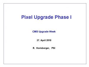 Pixel Upgrade Phase I CMS Upgrade Week 27