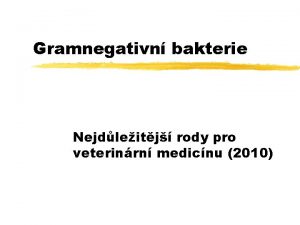 Gramnegativn bakterie Nejdleitj rody pro veterinrn medicnu 2010