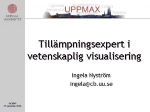 Tillmpningsexpert i vetenskaplig visualisering Ingela Nystrm ingelacb uu