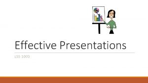 Effective Presentations LSS 1003 4 basic steps In