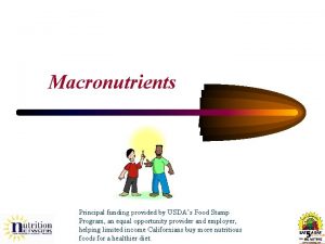 Macronutrients Principal funding provided by USDAs Food Stamp