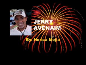 JERRY AVENAIM By Herica Mejia Jerrys biography Jerry